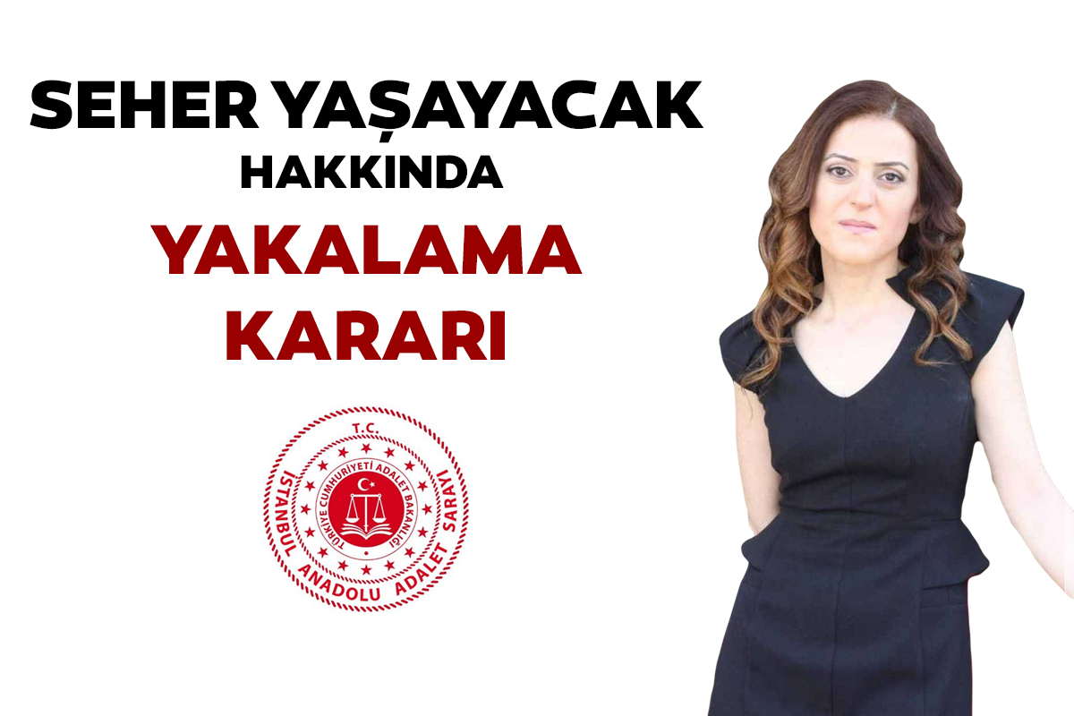 Seher Yaşayacak hakkında yakalama kararı!